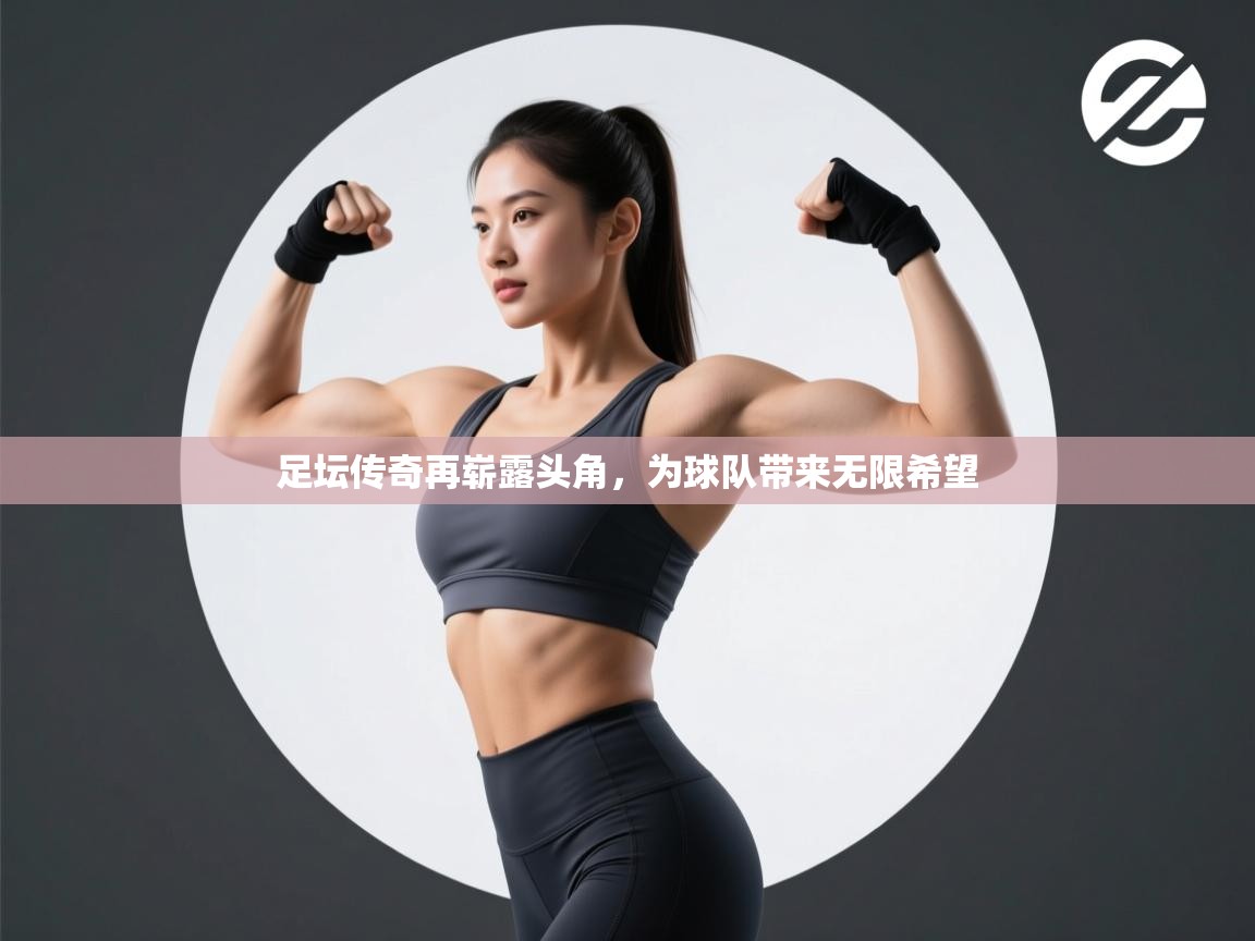 足坛传奇再崭露头角，为球队带来无限希望  第1张