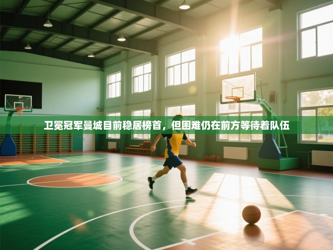 卫冕冠军曼城目前稳居榜首，但困难仍在前方等待着队伍  第2张