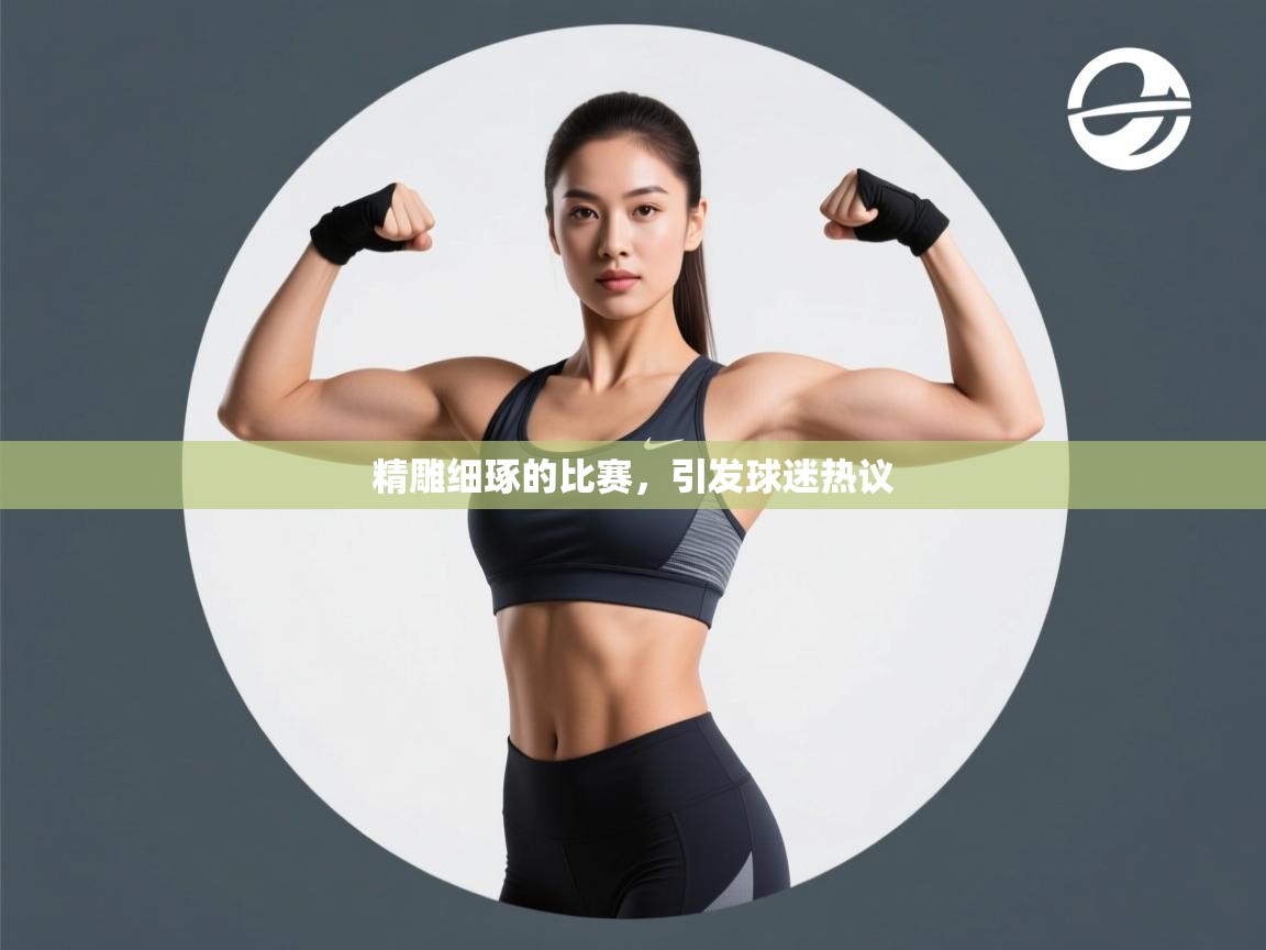 精雕细琢的比赛，引发球迷热议  第1张