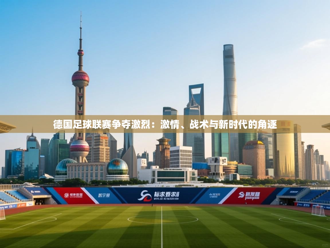 德国足球联赛争夺激烈:激情、战术与新时代的角逐 第1张