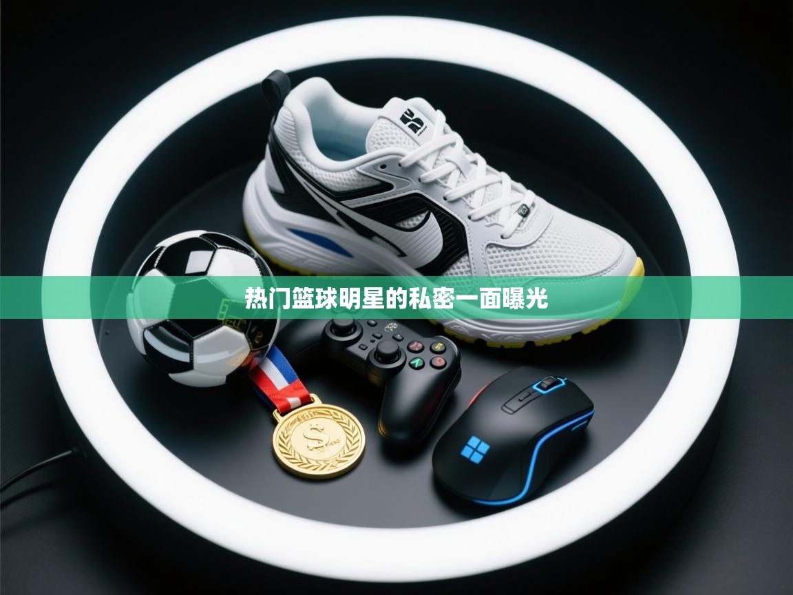 热门篮球明星的私密一面曝光  第1张